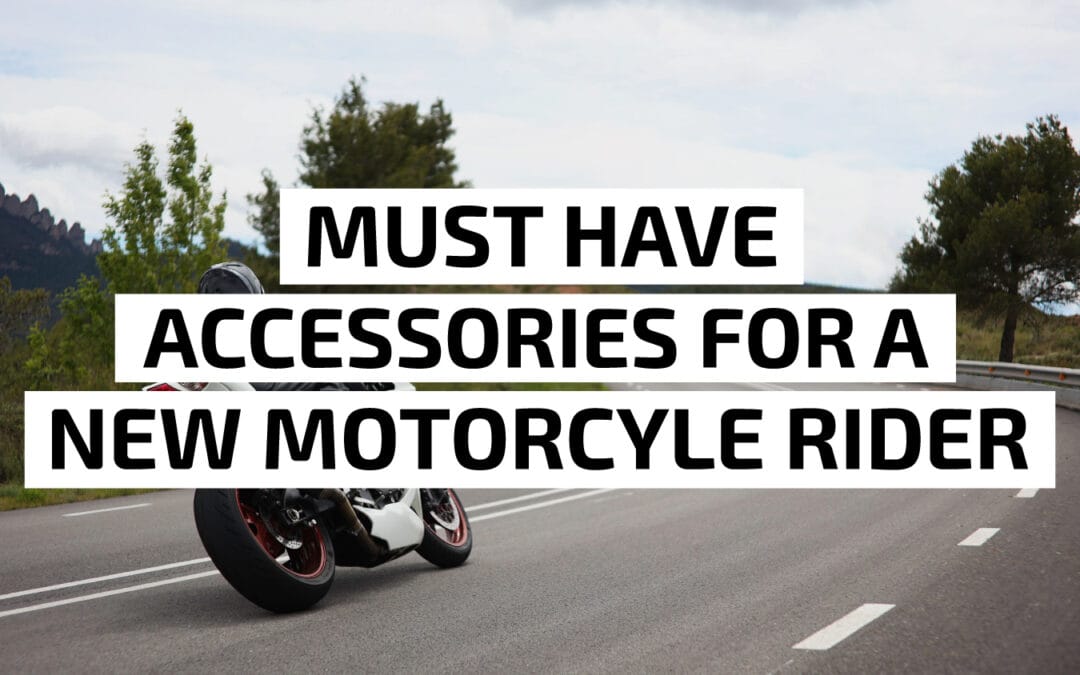 Must have accessories for a new motorcycle rider
